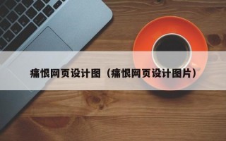 云浮痛恨网页设计图（痛恨网页设计图片）