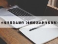 云浮小程序是怎么制作（小程序怎么制作和发布）